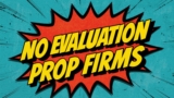 No Evaluation Prop Firms: Get Funded Without Challenges