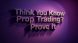 Think You Know Prop Trading? Prove It